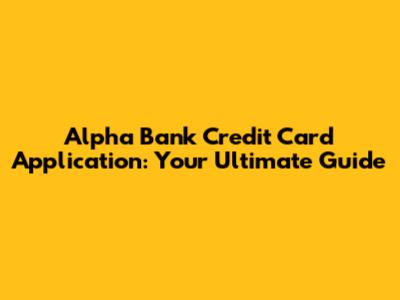 Alpha Bank Credit Card Application: Your Ultimate Guide