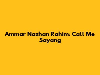 Ammar Nazhan Rahim: Call Me Sayang