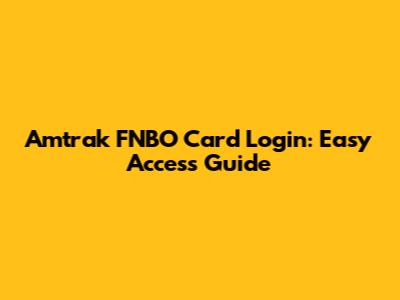Amtrak FNBO Card Login: Easy Access Guide