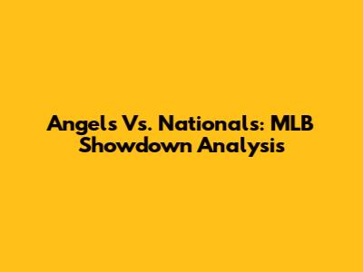 Angels Vs. Nationals: MLB Showdown Analysis
