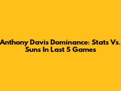 Anthony Davis' Dominance: Stats Vs. Suns In Last 5 Games