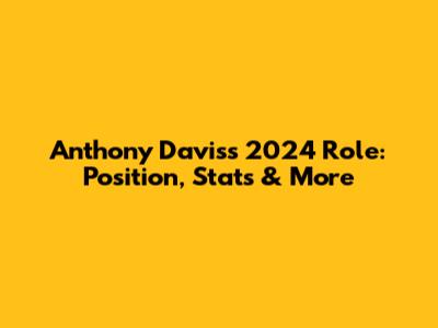 Anthony Davis's 2024 Role: Position, Stats & More
