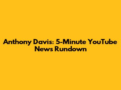 Anthony Davis: 5-Minute YouTube News Rundown