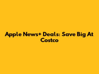 Apple News+ Deals: Save Big At Costco