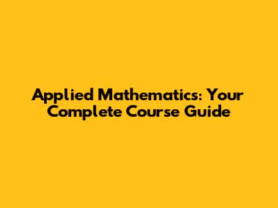 Applied Mathematics: Your Complete Course Guide