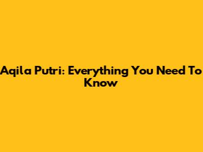 Aqila Putri: Everything You Need To Know