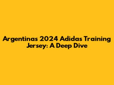 Argentina's 2024 Adidas Training Jersey: A Deep Dive