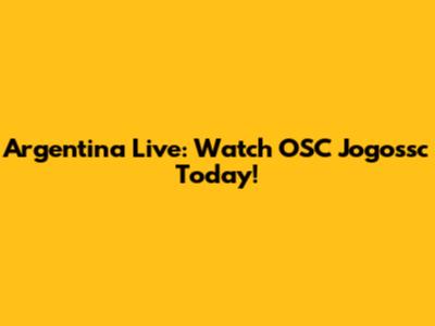 Argentina Live: Watch OSC Jogossc Today!