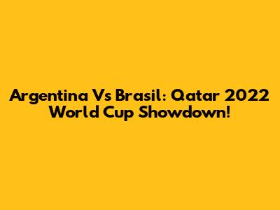Argentina Vs Brasil: Qatar 2022 World Cup Showdown!