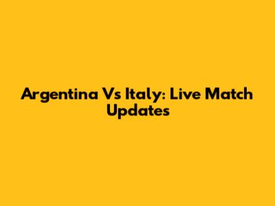 Argentina Vs Italy: Live Match Updates