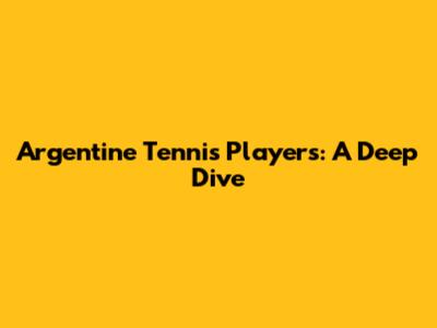Argentine Tennis Players: A Deep Dive