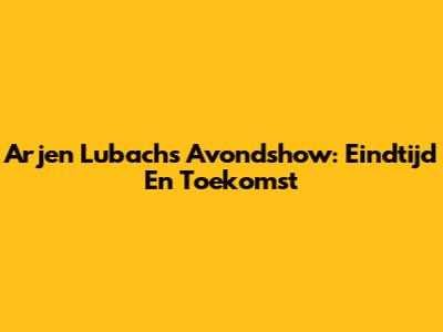 Arjen Lubach's Avondshow: Eindtijd En Toekomst