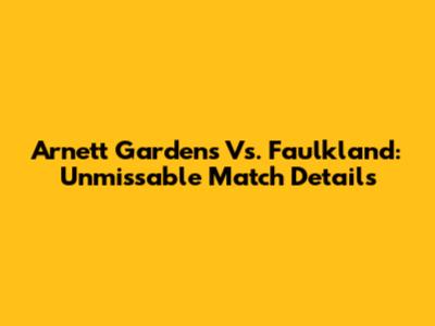 Arnett Gardens Vs. Faulkland: Unmissable Match Details