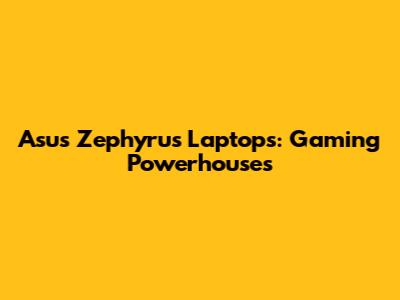 Asus Zephyrus Laptops: Gaming Powerhouses