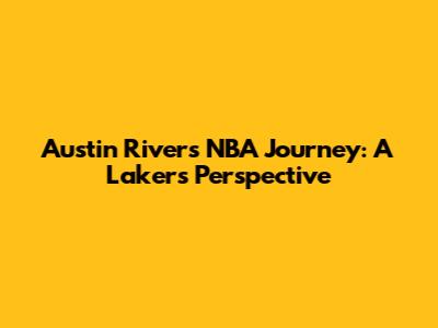 Austin Rivers' NBA Journey: A Lakers Perspective