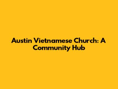 Austin Vietnamese Church: A Community Hub
