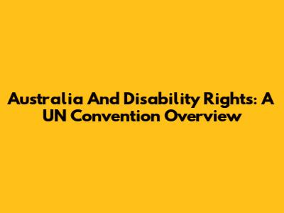 Australia And Disability Rights: A UN Convention Overview