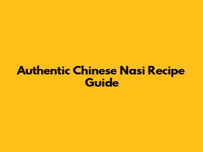 Authentic Chinese Nasi Recipe Guide