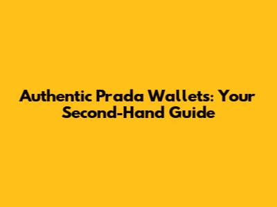 Authentic Prada Wallets: Your Second-Hand Guide