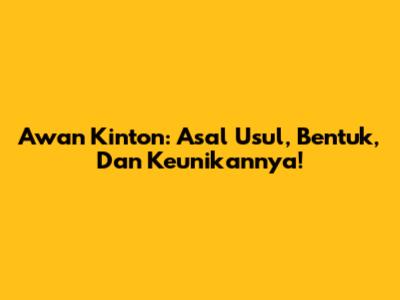 Awan Kinton: Asal Usul, Bentuk, Dan Keunikannya!