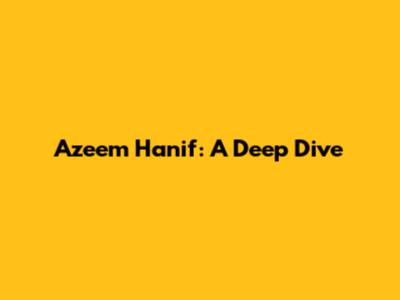 Azeem Hanif: A Deep Dive