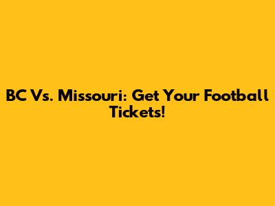 BC Vs. Missouri: Get Your Football Tickets!