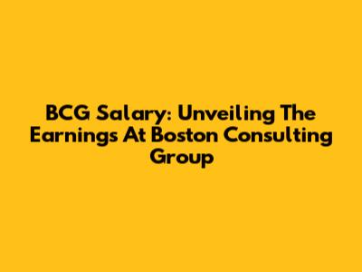 BCG Salary: Unveiling The Earnings At Boston Consulting Group