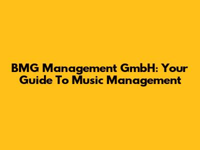 BMG Management GmbH: Your Guide To Music Management