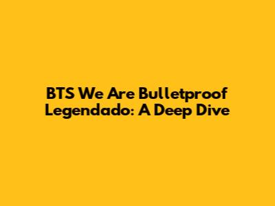 BTS 'We Are Bulletproof' Legendado: A Deep Dive