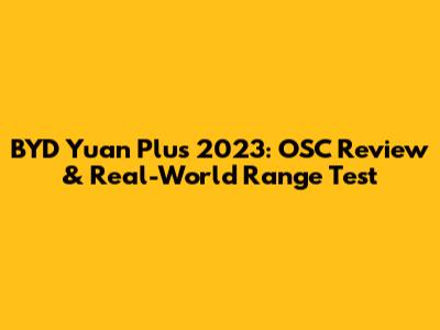 BYD Yuan Plus 2023: OSC Review & Real-World Range Test