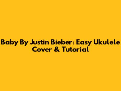 Baby By Justin Bieber: Easy Ukulele Cover & Tutorial