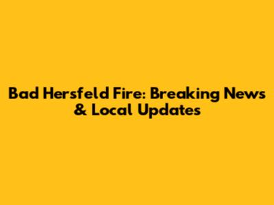 Bad Hersfeld Fire: Breaking News & Local Updates