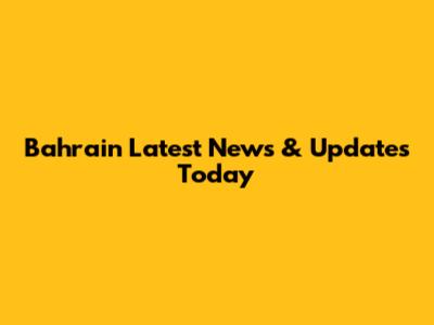 Bahrain Latest News & Updates Today