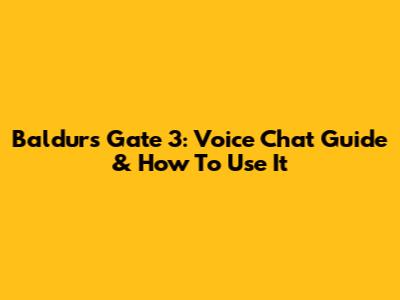 Baldur's Gate 3: Voice Chat Guide & How To Use It