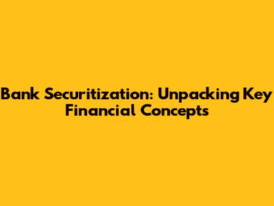 Bank Securitization: Unpacking Key Financial Concepts