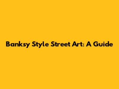 Banksy Style Street Art: A Guide