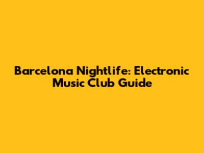 Barcelona Nightlife: Electronic Music Club Guide