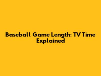 Baseball Game Length: TV Time Explained