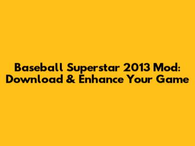Baseball Superstar 2013 Mod: Download & Enhance Your Game