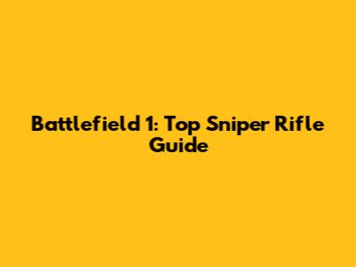 Battlefield 1: Top Sniper Rifle Guide