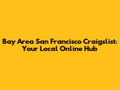 Bay Area San Francisco Craigslist: Your Local Online Hub