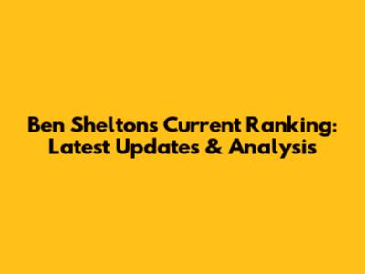 Ben Shelton's Current Ranking: Latest Updates & Analysis