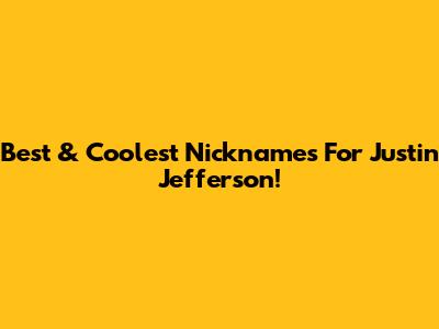 Best & Coolest Nicknames For Justin Jefferson!