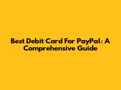 Best Debit Card For PayPal: A Comprehensive Guide