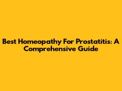 Best Homeopathy For Prostatitis: A Comprehensive Guide