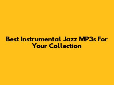 Best Instrumental Jazz MP3s For Your Collection