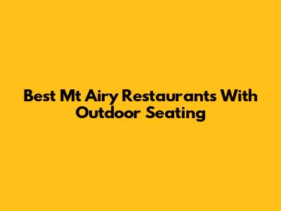 Best Mt Airy Restaurants With Outdoor Seating