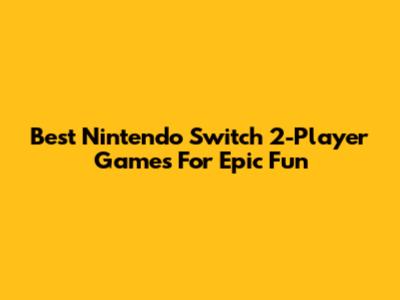 Best Nintendo Switch 2-Player Games For Epic Fun