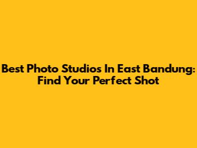 Best Photo Studios In East Bandung: Find Your Perfect Shot