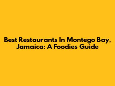 Best Restaurants In Montego Bay, Jamaica: A Foodie's Guide